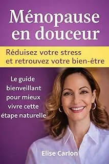Ménopause en douceur: Un guide accessible et bienveillant pour vivre cette étape sereinement